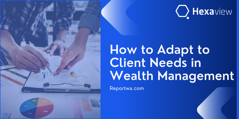 How to Adapt to Client Needs in Wealth Management